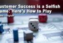 Customer Success is a Selfish Game: Here's How to Play