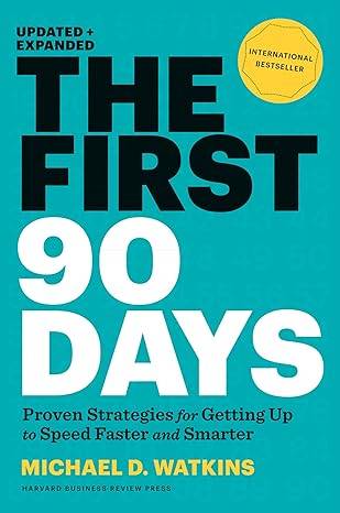 The First 90 Days- Proven Strategies for Getting Up to Speed Faster and Smarter by Michael D Watkins