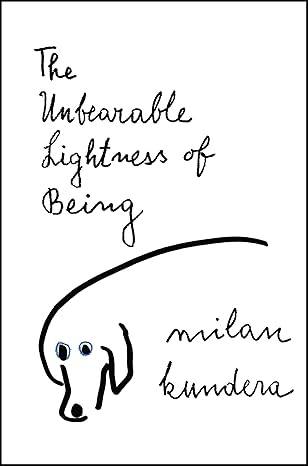 The unbearable lightness of being  by Milan Kundera