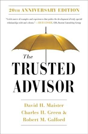 The Trusted Advisor - by David H. Maister - Charles H. Green - and Robert M. Galford